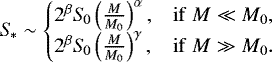 \begin{equation*} {S\!}_* \sim \begin{cases} 2^{\mathrm{\beta}}{S\!}_0\left(\frac{M}{M_0}\right)^{\mathrm{\alpha}}, & \mathrm{if} \ M \ll M_0, \\ 2^{\mathrm{\beta}}{S\!}_0\left(\frac{M}{M_0}\right)^{\mathrm{\gamma}}, & \mathrm{if} \ M \gg M_0. \end{cases} \end{equation*}