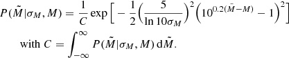 Mathematical equation: $$ \begin{aligned}&P(\tilde{M}|\sigma _M,M) = \frac{1}{C} \exp {\Big [ - \frac{1}{2}\Big (\frac{5}{\ln {10} \sigma _M} \Big )^2 \Big (10^{0.2(\tilde{M}-M)} - 1 \Big )^2 \Big ]} \nonumber \\&\qquad \; \mathrm{with} \ C = \int _{-\infty }^{\infty } P(\tilde{M}|\sigma _M,M)\,\mathrm{d} \tilde{M}. \end{aligned} $$