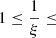 $ 1 \leq \frac{1}{\xi} \leq $