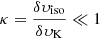 $ \kappa = \frac{\delta \upsilon_{\mathrm{iso}}}{\delta \upsilon_{\mathrm{K}}} \ll 1 $