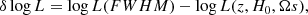 $$ \begin{aligned} \delta \log L = \log L({FWHM}) - \log L(z, H_{0}, \Omega s) , \end{aligned} $$