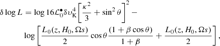 $$ \begin{aligned} \delta \log L&= \log { 16 {{\mathcal{L} }^{\bullet }_{\rm 0}} \delta \upsilon_{\rm K}^{4} }{\left[ \frac{\kappa ^{2}}{3} + \sin ^{2} \theta \right]^{2} - } \\&\log \left[ \frac{L_{0}(z, H_{0}, \Omega s)}{2} \cos \theta \frac{(1 + \beta \cos \theta )}{1+\beta } + \frac{L_{0}(z, H_{0}, \Omega s)}{2}\right], \nonumber \end{aligned} $$