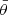 $ \bar{\theta} $