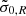 $ \tilde{\sigma}_{0,{R}} $