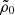 $ \tilde{\rho}_{0} $