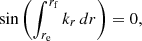Mathematical equation: $$ \begin{aligned} \sin \left(\int _{r_{\mathrm{e}}}^{r_{\mathrm{f}}} k_{r}\, {d}r\right) = 0, \end{aligned} $$