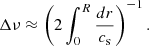 Mathematical equation: $$ \begin{aligned} \Delta \nu \approx \left( 2\int _0^R \frac{{d}r}{c_{\mathrm{s}}} \right)^{-1}. \end{aligned} $$
