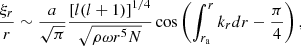 Mathematical equation: $$ \begin{aligned} \frac{\xi _r}{r} \sim \frac{a}{\sqrt{\pi }} \frac{\left[l(l+1)\right]^{1/4}}{\sqrt{\rho \omega r^5 N}} \cos \left( \int _{r_{\mathrm{a}}}^r k_{r} {d}r- \frac{\pi }{4} \right) , \end{aligned} $$