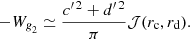 Mathematical equation: $$ \begin{aligned} -W_{\textit{g}_2} \simeq \frac{{c{^{\prime \,2}}}+{d{^{\prime \,2}}}}{\pi } {\mathcal{J} }(r_{\mathrm{c}},r_{\mathrm{d}}) . \end{aligned} $$