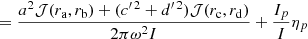 Mathematical equation: $$ \begin{aligned}&= \frac{a^2 {\mathcal{J} }(r_{\mathrm{a}},r_{\mathrm{b}}) + ({c{^{\prime \,2}}}+{d{^{\prime \,2}}}) {\mathcal{J} }(r_{\mathrm{c}},r_{\mathrm{d}})}{2\pi \omega ^2I} + \frac{I_{p}}{I}\eta _{p} \end{aligned} $$