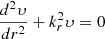 Mathematical equation: $$ \begin{aligned}&\frac{{d}^2 \upsilon}{{d} r ^2} + k_{r}^2 \upsilon = 0 \end{aligned} $$