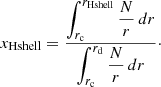 Mathematical equation: $$ \begin{aligned} x_{\mathrm{Hshell}} = \frac{ \displaystyle \int _{r_{\mathrm{c}}}^{r_{\mathrm{Hshell}}} \frac{N}{r} \,{d}r }{ \displaystyle \int _{r_{\mathrm{c}}}^{r_{\mathrm{d}}} \frac{N}{r} \,{d}r }\cdot \end{aligned} $$
