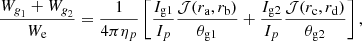Mathematical equation: $$ \begin{aligned} \frac{W_{\textit{g}_1}+W_{\textit{g}_2}}{W_{\mathrm{e}}} = \frac{1}{4\pi \eta _{p}} \left[ \frac{I_{\mathrm{g1}}}{I_{p}}\frac{{\mathcal{J} }(r_{\mathrm{a}},r_{\mathrm{b}})}{\theta _{\mathrm{g1}}} + \frac{I_{\mathrm{g2}}}{I_{p}}\frac{{\mathcal{J} }(r_{\mathrm{c}},r_{\mathrm{d}})}{\theta _{\mathrm{g2}}} \right], \end{aligned} $$