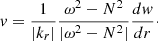 Mathematical equation: $$ \begin{aligned} v=\frac{1}{|k_{r}|} \frac{\omega ^2-N^2}{ |\omega ^2-N^2|} \frac{{d} w}{{d} r}\cdot \end{aligned} $$