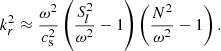 Mathematical equation: $$ \begin{aligned} k_{r}^2 \approx \frac{\omega ^2}{c_{\mathrm{s}}^2} \left( \frac{S_l^2}{\omega ^2}-1\right) \left(\frac{N^2}{\omega ^2}-1\right). \end{aligned} $$