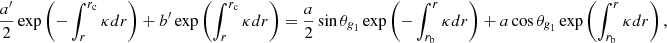 Mathematical equation: $$ \begin{aligned}&\frac{{a^{\prime }}}{2} \exp \left( -\int _r^{r_{\mathrm{c}}} \kappa {d}r\right) + {b^{\prime }} \exp \left( \int _r^{r_{\mathrm{c}}} \kappa {d}r\right) = \frac{a}{2} \sin \theta _{\textit{g}_1}\exp \left( -\int _{r_{\mathrm{b}}}^r \kappa {d}r\right) + a \cos \theta _{\textit{g}_1}\exp \left( \int _{r_{\mathrm{b}}}^r \kappa {d}r\right) , \end{aligned} $$