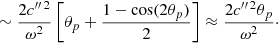 Mathematical equation: $$ \begin{aligned}&\sim \frac{2 {c{^{\prime \prime \,2}}}}{\omega ^2} \left[ \theta _{p}+ \frac{1-\cos (2\theta _{p})}{2} \right] \approx \frac{2 c{^{\prime \prime \,2}}\theta _{p}}{\omega ^2} \cdot \end{aligned} $$
