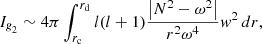 Mathematical equation: $$ \begin{aligned} I_{\textit{g}_2} \sim 4\pi \int _{r_{\mathrm{c}}}^{r_{\mathrm{d}}} l(l+1) \frac{\left| N^2-\omega ^2 \right|}{r^2 \omega ^4} w^2 \,{d}r, \end{aligned} $$