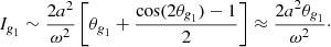 Mathematical equation: $$ \begin{aligned} I_{\textit{g}_1} \sim \frac{2 a^2}{\omega ^2} \left[ \theta _{\textit{g}_1}+ \frac{\cos (2\theta _{\textit{g}_1})-1}{2} \right] \approx \frac{2 a^2\theta _{\textit{g}_1}}{\omega ^2} \cdot \end{aligned} $$