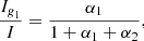 Mathematical equation: $$ \begin{aligned} \frac{I_{\textit{g}_1}}{I}&= \frac{\alpha _1}{1+\alpha _1+\alpha _2} , \end{aligned} $$