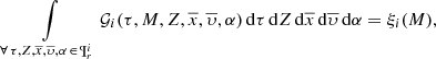 $$ \begin{aligned} \int \limits _{\forall \, \tau ,Z,\overline{x},\overline{\upsilon }, \alpha \, \in \, \P ^i_{r}} {\mathcal{G} }_i(\tau ,M,Z,\overline{x},\overline{\upsilon },\alpha )\,\mathrm{d}\tau \,\mathrm{d}Z\,\mathrm{d}\overline{x}\,\mathrm{d}\overline{\upsilon }\,\mathrm{d}\alpha = \xi _i(M), \end{aligned} $$