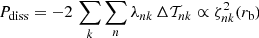 $$ \begin{aligned} P_{\mathrm{diss} } = -2 \, \sum \limits _k \sum \limits _n \lambda _{nk} \, \Delta \mathcal{T} _{nk} \propto \zeta ^2 _{nk} (r_{\mathrm{b} }) \end{aligned} $$