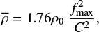 $$ \bar \rho = 1.76{\rho _0}~\frac{{f_{\max }^2}}{{{C^2}}}, $$