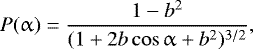 \begin{equation*} P(\alpha) = \frac{1-b^2}{(1 &#x002B; 2b \cos \alpha &#x002B; b^2)^{3/2}},\end{equation*}