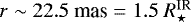 $r \sim 22.5~\textrm{mas} = 1.5~R^{\textrm{IR}}_{\star}$