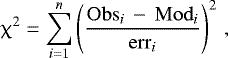 \begin{equation*} \chi^2=\sum\limits_{i=1}^n \left(\frac{\mathrm{Obs}_i\,-\,\mathrm{Mod}_i}{\mathrm{err}_i} \right) ^2\,,\end{equation*}