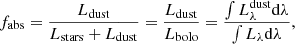 $$ \begin{aligned} f_{\mathrm{abs} } = \frac{L_{\mathrm{dust} }}{L_{\mathrm{stars} }+L_{\mathrm{dust} }} = \frac{L_{\mathrm{dust} }}{L_{\mathrm{bolo} }} = \frac{\int L^{\mathrm{dust} }_\lambda \mathrm{d}\lambda }{\int L_\lambda \mathrm{d}\lambda }, \end{aligned} $$