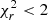 $ \chi _r^2 < 2 $