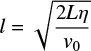 Mathematical equation: $ \begin{equation} l = \sqrt{\frac{2L\eta}{{\it v}_0}} \end{equation} $