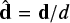 Mathematical equation: $ \hat{\mathbf{d}}=\mathbf{d}/d $