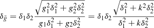 $$ \begin{aligned} \delta _{\bar{{ g}}}=\delta _1 \delta _2 \frac{\sqrt{{ g}_1^2\delta _1^2+{ g}_2^2\delta _2^2}}{{ g}_1\delta _1^2+{ g}_2\delta _2^2} = \delta _1 \delta _2 \frac{\sqrt{\delta _1^2+k^2\delta _2^2}}{\delta _1^2+k\delta _2^2} \end{aligned} $$