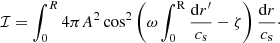 $$ \begin{aligned} \mathcal{I} = \int _{0}^{R} 4\pi A^2 \cos ^2\left( \omega \int _{0}^\mathrm{R}\frac{\mathrm{d }r^{\prime }}{c_{\rm s}} - \zeta \right) \frac{\mathrm{d}r}{c_{\rm s}}\cdot \end{aligned} $$