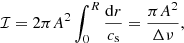 $$ \begin{aligned} \mathcal{I} = 2\pi A^2\int _{0}^{R} \frac{\mathrm{d}r}{c_{\rm s}} = \frac{\pi A^2}{\Delta \nu }, \end{aligned} $$