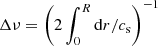 $ \Delta \nu = {\left( {2\int_0^R {{\rm{d}}r} /{c_{\rm{s}}}} \right)^{ - 1}} $