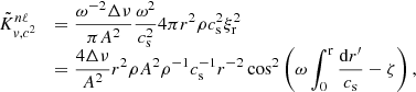 $$ \begin{aligned} \begin{array}{lll} \tilde{K}_{v, c^2}^{n\ell }&= \displaystyle {\frac{\omega ^{-2}\Delta \nu }{\pi A^2} \frac{\omega ^2}{c_{\rm s}^2}} 4\pi r^2 \rho c_{\rm s}^2\xi _{\rm r}^2 \\&= \displaystyle {\frac{4\Delta \nu }{A^2}}r^2\rho A^2\rho ^{-1}c_{\rm s}^{-1}r^{-2}\cos ^2\left( \omega \int _0^\mathrm{r}\frac{\mathrm{d }r^{\prime }}{c_{\rm s}} - \zeta \right), \end{array} \end{aligned} $$