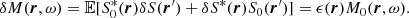 $$ \begin{aligned} \delta M (\boldsymbol{r},\omega )= {\mathbb{E} }[S_0^*(\boldsymbol{r}) \delta S(\boldsymbol{r}^{\prime })+ \delta S^*(\boldsymbol{r}) S_0(\boldsymbol{r}^{\prime })] = \epsilon (\boldsymbol{r}) M_0 (\boldsymbol{r},\omega ). \end{aligned} $$