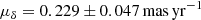 $ \mu_{\delta} = 0.229 \pm 0.047\,\mathrm{mas}\,\mathrm{yr}^{-1} $