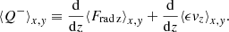 $$ \begin{aligned} {\langle Q^{-} \rangle }_{x,y}\equiv \frac{\mathrm{d}}{\mathrm{d}z}{\langle F_{\rm rad\,z} \rangle }_{x,y}+\frac{\mathrm{d}}{\mathrm{d}z}{\langle {\epsilon } v_z \rangle }_{x,y}. \end{aligned} $$