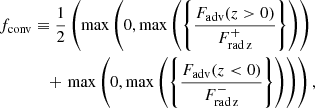 $$ \begin{aligned} f_{\rm conv}&\equiv \frac{1}{2}\left(\mathrm{max}\left(0,\mathrm{max}\left(\left\{ \frac{F_{\rm adv}(z>0)}{F_{\rm rad\,z}^+}\right\} \right)\right)\right.\nonumber \\&\quad +\left. \mathrm{max}\left(0,\mathrm{max}\left(\left\{ \frac{F_{\rm adv}(z<0)}{F_{\rm rad\,z}^-}\right\} \right)\right)\right), \end{aligned} $$