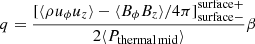 $$ \begin{aligned} q=\frac{[{\langle \rho u_{\phi }u_z \rangle } -{\langle B_{\rm \phi }B_z \rangle }/4\pi ]_{\rm surface-}^\mathrm{surface+}}{2{\langle P_{\rm thermal\,mid}\rangle }}\beta \ \end{aligned} $$