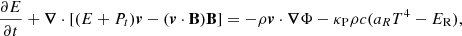 $$ \begin{aligned}&\frac{\partial E}{\partial {t}}+\boldsymbol{\nabla }\cdot [(E+P_t)\boldsymbol{v}-(\boldsymbol{v}\cdot \mathbf{B})\mathbf{B}] = -\rho \boldsymbol{v}\cdot \boldsymbol{\nabla }\Phi -\kappa _{\rm P}\rho c(a_RT^4-E_{\rm R}),\end{aligned} $$