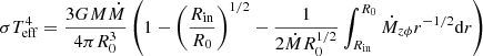 $$ \begin{aligned} \sigma T_{\rm eff}^4&=\frac{3GM\dot{M}}{4\pi R_0^3}\left(1-\left(\frac{R_{\rm in}}{R_0}\right)^{1/2}-\frac{1}{2\dot{M}R_0^{1/2}}\int _{R_{\rm in}}^{R_0}\dot{M}_{z\phi }r^{-1/2}\mathrm{d}r\right) \end{aligned} $$