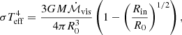 $$ \begin{aligned} \sigma T_{\rm eff}^4=\frac{3GM\dot{\mathcal{M} }_{\rm vis}}{4\pi R_0^3}\left(1-\left(\frac{R_{\rm in}}{R_0}\right)^{1/2}\right), \end{aligned} $$