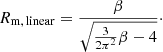 $$ \begin{aligned} {R_{\mathrm{m,\,linear}}}=\frac{\beta }{\sqrt{\frac{3}{2\pi ^2}\beta -4}}\cdot \end{aligned} $$