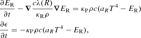 $$ \begin{aligned}&\frac{\partial E_{\rm R}}{\partial {t}}-\boldsymbol{\nabla }\frac{c\lambda (R)}{\kappa _{\rm R}\rho }\boldsymbol{\nabla }E_{\rm R} = \kappa _{\rm P}\rho c(a_RT^4-E_{\rm R})\\&\frac{\partial \epsilon }{\partial {t}} = -\kappa _{\rm P}\rho c(a_RT^4-E_{\rm R}), \end{aligned} $$