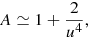 $$ \begin{aligned} A \simeq 1+ \frac{2}{u^{4}}, \end{aligned} $$